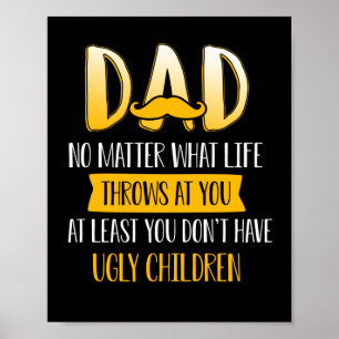 Dad No Matter What Life Throws At You At Least Poster