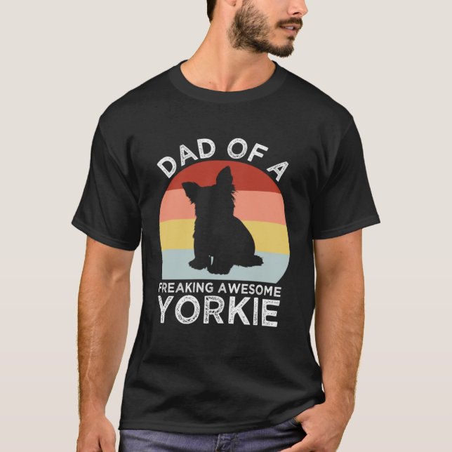 Dad of a Freaking Awesome Yorkie  Yorkshire Terrie T-Shirt (Front)