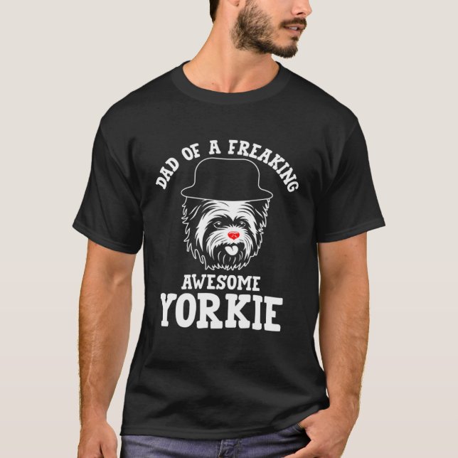 Dad of a Freaking Awesome Yorkie  Yorkshire Terrie T-Shirt (Front)