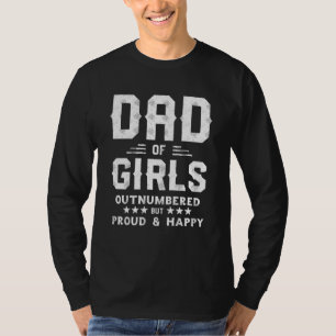 Dad Of Girls Outnumbered But Proud And Happy T-Shirt