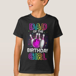 Dad Of The Birthday Girl Bowler Kid Bowling Party T-Shirt