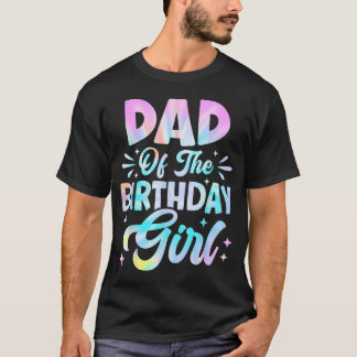 Dad Of The Birthday Girl Tie Dye Party Family T-Shirt