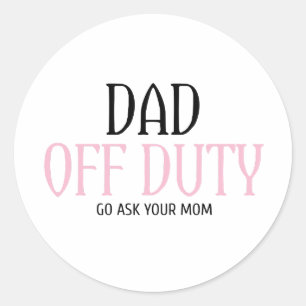 Dad Off Duty Go Ask Your Mom Funny Classic Round Sticker