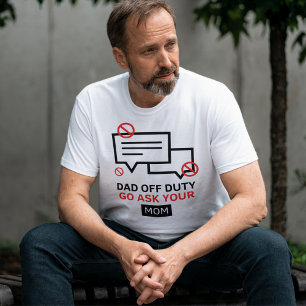 Dad Off Duty Go Ask Your Mom   Funny Father's Day T-Shirt