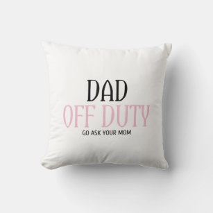 Dad Off Duty Go Ask Your Mom Funny Throw Pillow