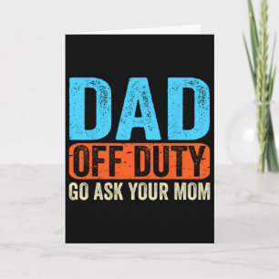 Dad Off Duty Go Ask Your Mom Men Parents Fathers D Card