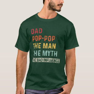 Dad Pop-Pop The Man The Myth The Bad Influence T-Shirt