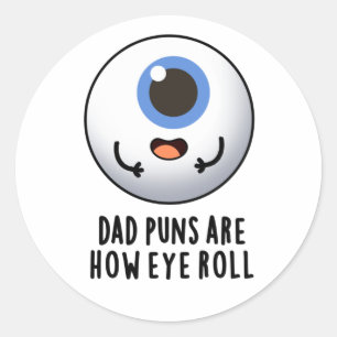 Dad Puns Are How Eye Roll Funny Eye Pun Classic Round Sticker