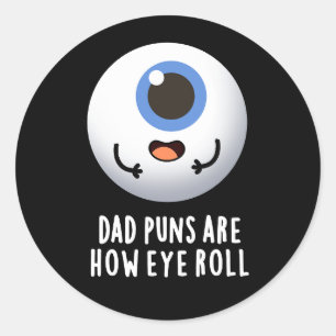 Dad Puns Are How Eye Roll Funny Eye Pun Dark BG Classic Round Sticker