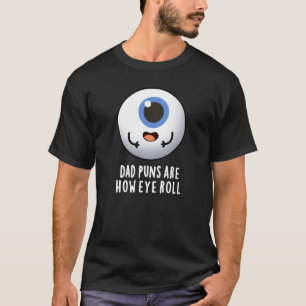 Dad Puns Are How Eye Roll Funny Eye Pun Dark BG T-Shirt