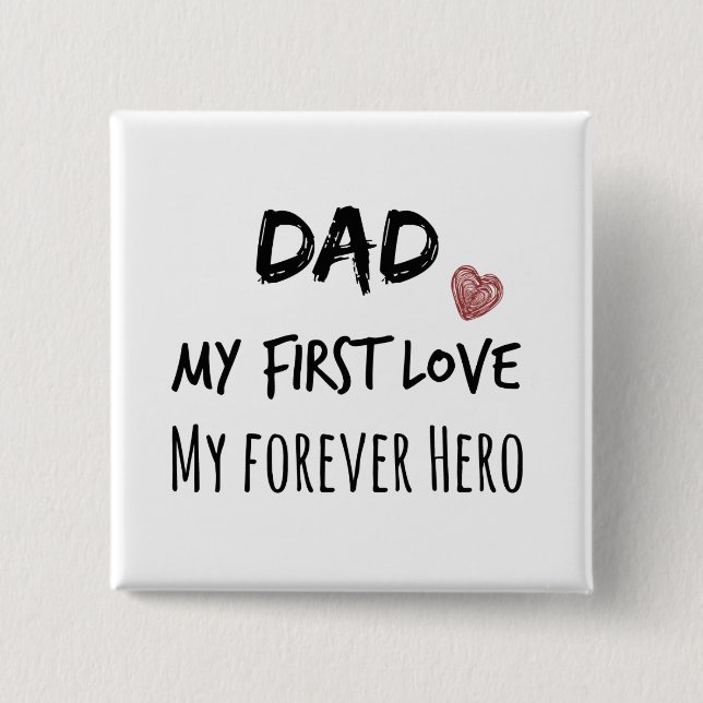 Dad Quote: My First Love, My Forever Hero 2 Inch Square Button (Front)