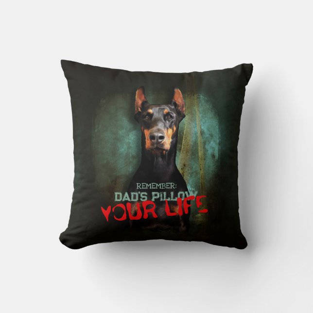 Dad’s Stuff, Your Life: Doberman Pinscher - Funny Throw Pillow (Front)