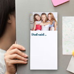 Dad Said .. Custom Photo Fun Magnetic Notepad<br><div class="desc">Personalize this magnetic notepad with your favourite photo and pop it on the fridge so everyone knows where it is. The template is set up for you to add a photo and you can also edit the wording "dad said.." if you wish to change it to papa or daddy for...</div>