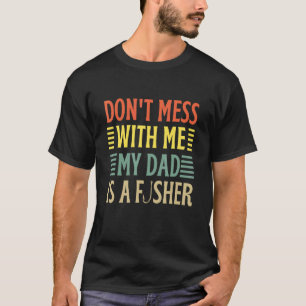 Dad Son Daughter Don' Mess With Me My Dad Is A Fis T-Shirt
