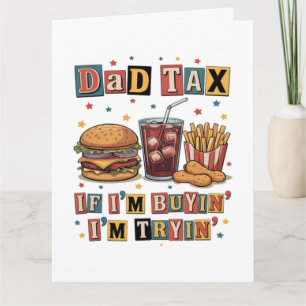 Dad Tax If I’m Buyin’ I’m Tryin’ Card