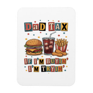 Dad Tax If I’m Buyin’ I’m Tryin’ Magnet