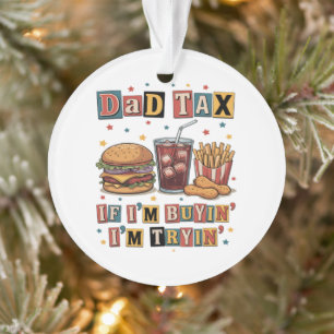 Dad Tax If I’m Buyin’ I’m Tryin’ Ornament