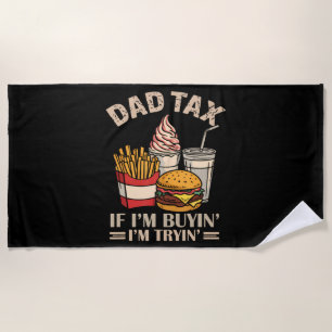 Dad Tax If I'M Buyin' I'M Tryin' Beach Towel