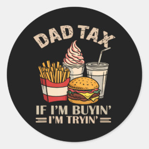 Dad Tax If I'M Buyin' I'M Tryin' Classic Round Sticker