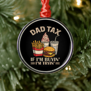 Dad Tax If I'M Buyin' I'M Tryin' Metal Ornament