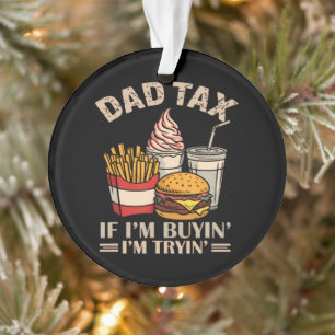 Dad Tax If I'M Buyin' I'M Tryin' Ornament