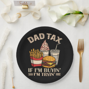 Dad Tax If I'M Buyin' I'M Tryin' Paper Plate