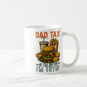 Dad Tax If Im Buying Im Trying Funny Dad 4th Of Ju Coffee Mug