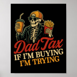 Dad Tax If Im Buying Im Trying Skeleton Dad Tax Bu Poster