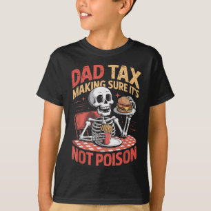 Dad Tax Making Sure It’s Not Poison For Men Funny  T-Shirt