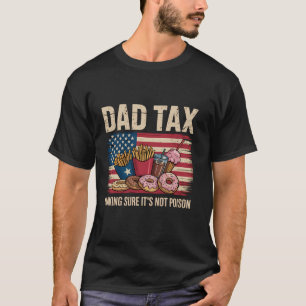 Dad Tax Making Sure It s Not Poison Funny Fathers  T-Shirt