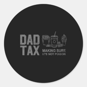 Dad Tax Making Sure It's Not Poison Fathers Day Da Classic Round Sticker