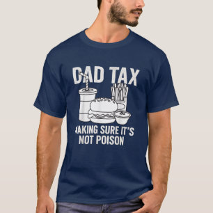 Dad Tax Making sure it's not poison Father's Day T-Shirt