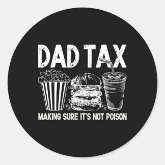 Dad Tax Making Sure It's Not Poison Funny Fathers  Classic Round Sticker