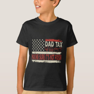 Dad Tax Making Sure Its Not Poison Funny Fathers D T-Shirt