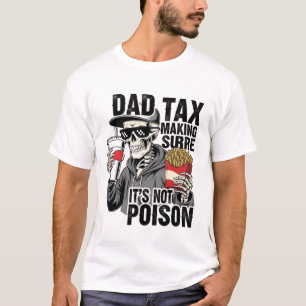 Dad Tax Making Sure It's Not Poison Funny Fathers T-Shirt