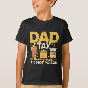 Dad Tax Making Sure It's Not Poison Funny Fathers  T-Shirt