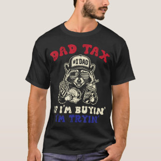 Dad Tax Raccoon If Im Buyin Tryin Funny Fathers T-Shirt