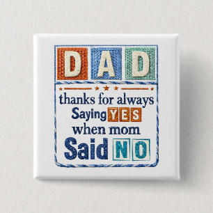 Dad Thanks for Always Saying Yes When Mom Said No 2 Inch Square Button