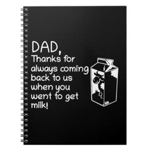 DAD thanks for coming back when you went get milk Notebook