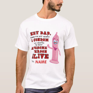 Dad Thanks For Not Wearing A Condom  T-Shirt