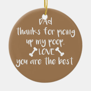 Dad Thanks For Picking Up My Poop and Stuff Dog Ceramic Ornament
