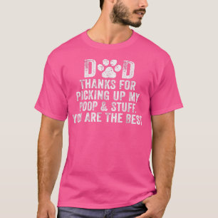 Dad Thanks For Picking Up My Poop and Stuff You Ar T-Shirt