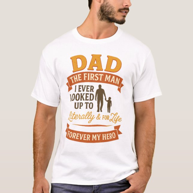 Dad – The First Man I Ever Looked Up To | Heartfel T-Shirt (Front)