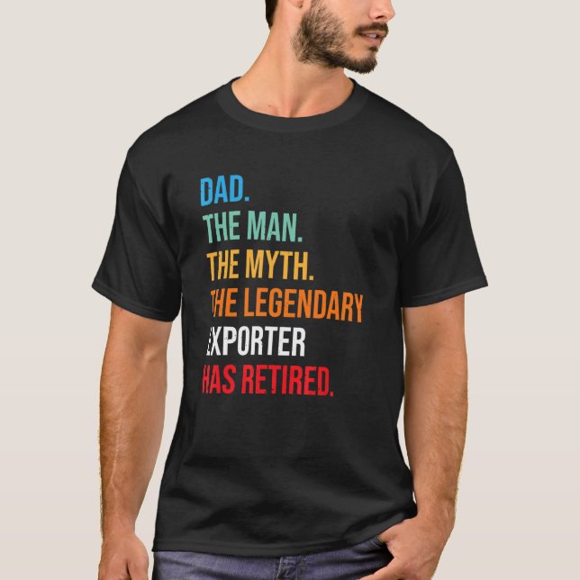 Dad The Legendary Exporter Has Retired T-Shirt (Front)