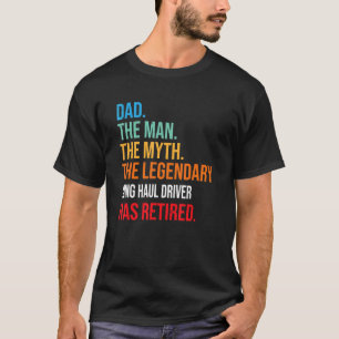 Dad The Legendary Long Haul Driver Has Retired T-Shirt