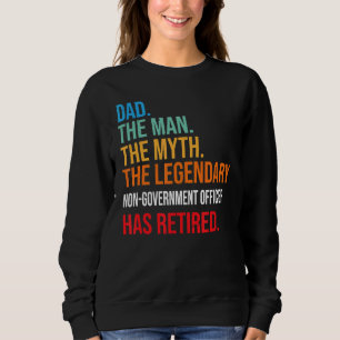 Dad The Legendary Non Government Officer Has Retir Sweatshirt