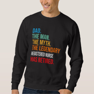Dad The Legendary Registered Nurse Has Retired Sweatshirt