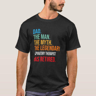 Dad The Legendary Respiratory Therapist Has Retire T-Shirt