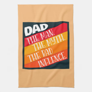 Dad The Man, The Myth, The Bad Influence Kitchen Towel