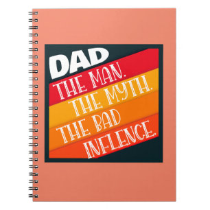 Dad The Man, The Myth, The Bad Influence Notebook